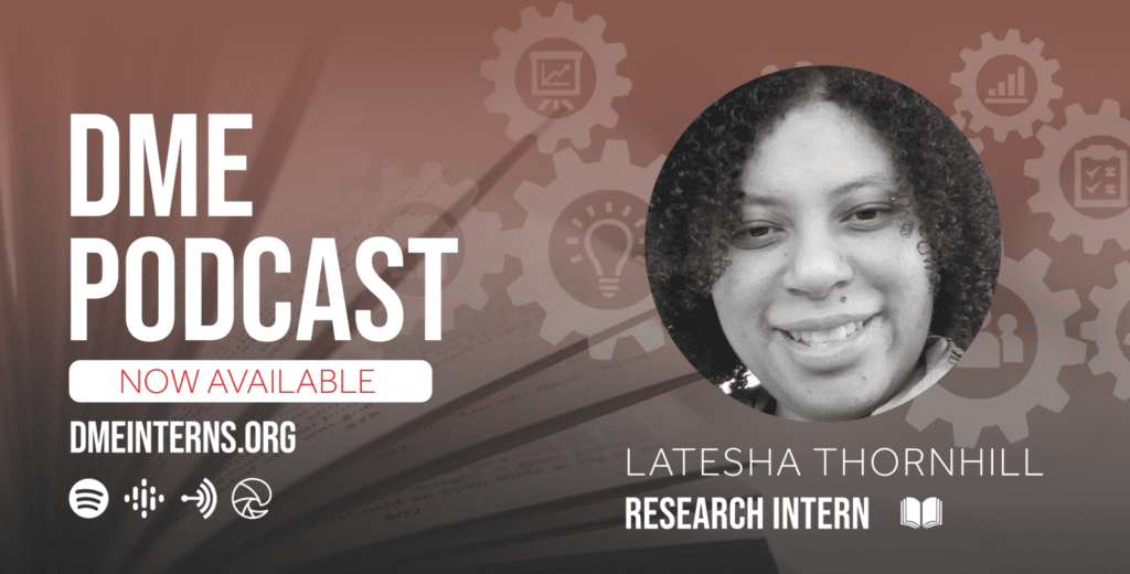 DME Podcast Banner: Latesha Thornhill Reaserch Intern
