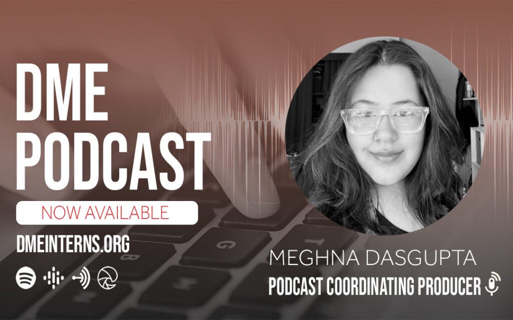 DME Podcast with Megha Dasgupta: Podcast Cooridnating Producer